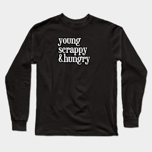 young, scrappy and hungry Long Sleeve T-Shirt